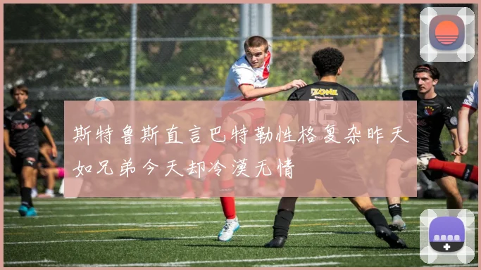 斯特鲁斯直言巴特勒性格复杂昨天如兄弟今天却冷漠无情